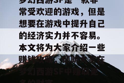 梦幻西游SF是一款非常受欢迎的游戏，但是想要在游戏中提升自己的经济实力并不容易。本文将为大家介绍一些赚钱攻略，帮助大家在梦幻西游SF中赚取更多的财富。