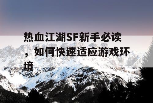 热血江湖SF新手必读，如何快速适应游戏环境