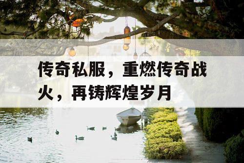 传奇私服，重燃传奇战火，再铸辉煌岁月
