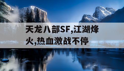 天龙八部SF,江湖烽火,热血激战不停