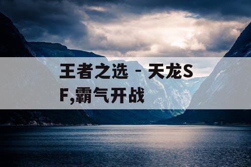 王者之选 - 天龙SF,霸气开战
