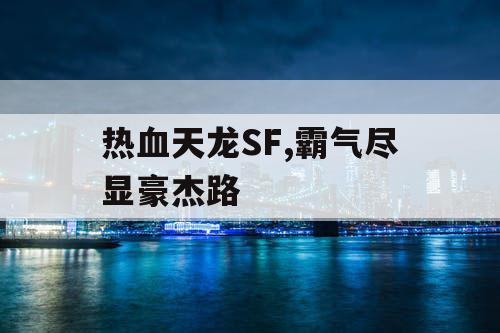 热血天龙SF,霸气尽显豪杰路 热血天龙SF,霸气尽显豪杰路