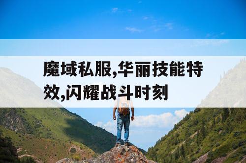 魔域私服,华丽技能特效,闪耀战斗时刻 魔域私服,华丽技能特效,闪耀战斗时刻