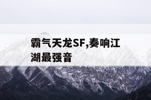 霸气天龙SF,奏响江湖最强音