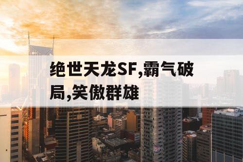 绝世天龙SF,霸气破局,笑傲群雄