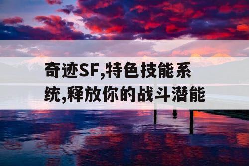 奇迹SF,特色技能系统,释放你的战斗潜能