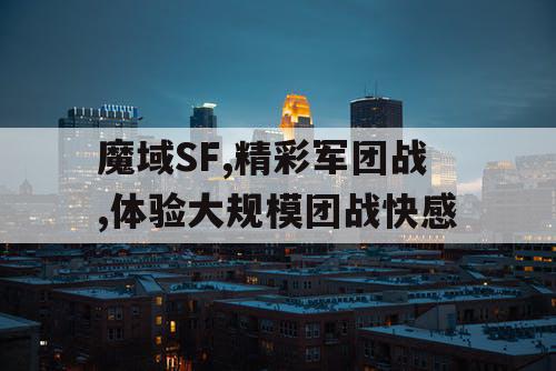 魔域SF,精彩军团战,体验大规模团战快感