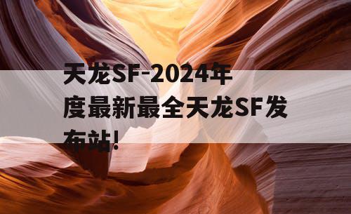 天龙SF-2024年度最新最全天龙SF发布站!