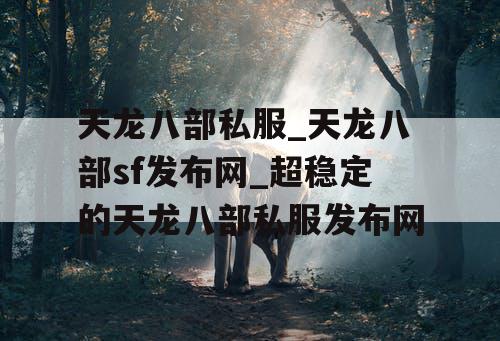 天龙八部私服_天龙八部sf发布网_超稳定的天龙八部私服发布网