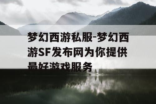 梦幻西游私服-梦幻西游SF发布网为你提供最好游戏服务