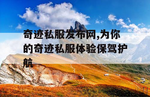 奇迹私服发布网,为你的奇迹私服体验保驾护航