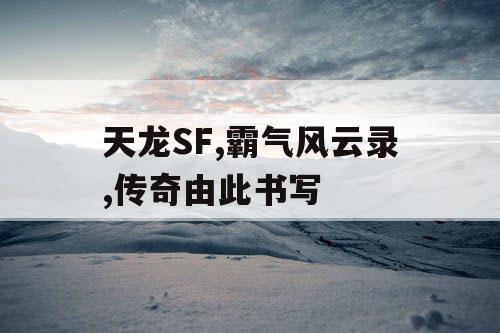 天龙SF,霸气风云录,传奇由此书写