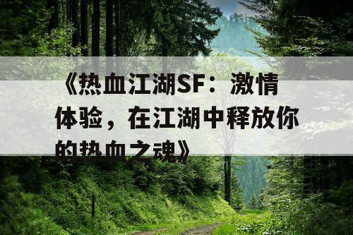 《热血江湖SF:激情体验,在江湖中释放你的热血之魂》 《热血江湖SF:激情体验,在江湖中释放你的热血之魂》