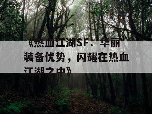《热血江湖SF：华丽装备优势，闪耀在热血江湖之中》