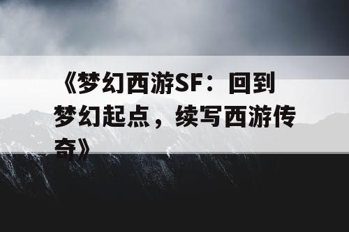 《梦幻西游SF：回到梦幻起点，续写西游传奇》