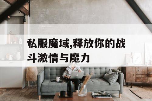 私服魔域,释放你的战斗激情与魔力