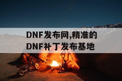 DNF发布网,精准的DNF补丁发布基地