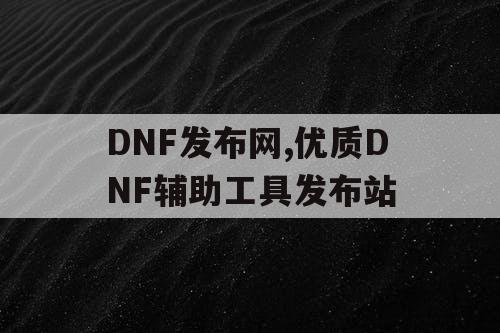 DNF发布网,优质DNF辅助工具发布站