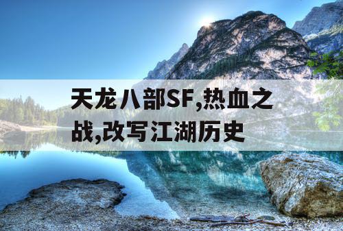 天龙八部SF,热血之战,改写江湖历史