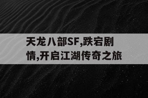 天龙八部SF,跌宕剧情,开启江湖传奇之旅