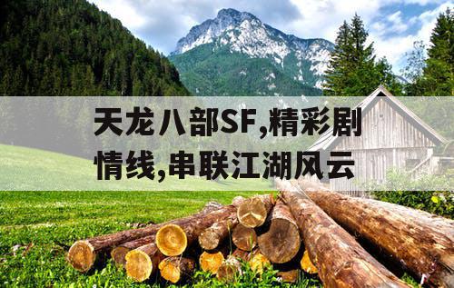 天龙八部SF,精彩剧情线,串联江湖风云