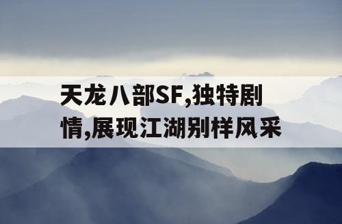 天龙八部SF,独特剧情,展现江湖别样风采