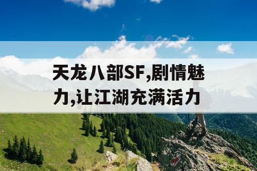 天龙八部SF,剧情魅力,让江湖充满活力