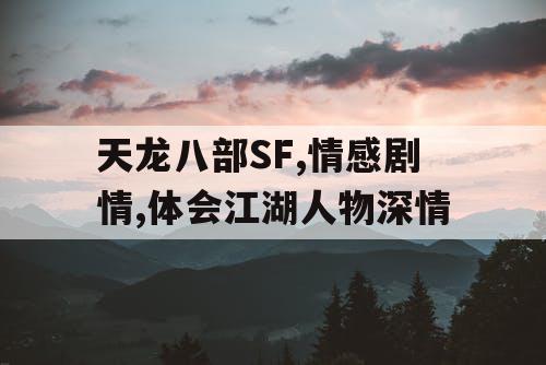 天龙八部SF,情感剧情,体会江湖人物深情