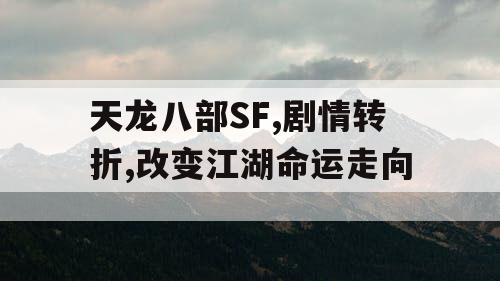 天龙八部SF,剧情转折,改变江湖命运走向