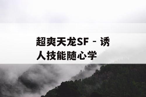 超爽天龙SF - 诱人技能随心学