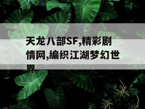 天龙八部SF,精彩剧情网,编织江湖梦幻世界