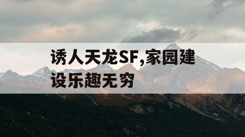 诱人天龙SF,家园建设乐趣无穷