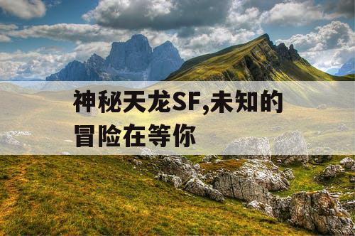 神秘天龙SF,未知的冒险在等你