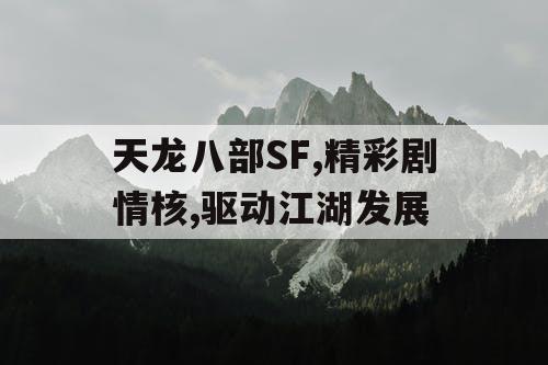 天龙八部SF,精彩剧情核,驱动江湖发展