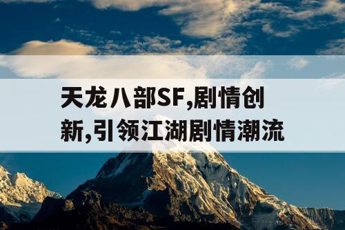天龙八部SF,剧情创新,引领江湖剧情潮流