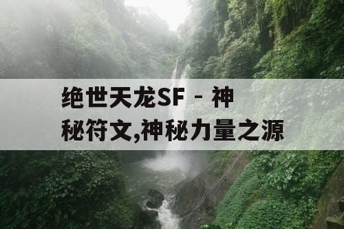 绝世天龙SF - 神秘符文,神秘力量之源
