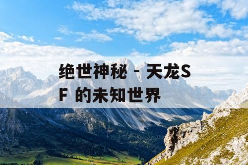 绝世神秘 - 天龙SF 的未知世界