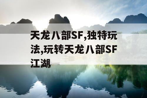天龙八部SF,独特玩法,玩转天龙八部SF江湖