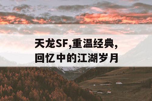 天龙SF,重温经典,回忆中的江湖岁月 天龙SF,重温经典,回忆中的江湖岁月