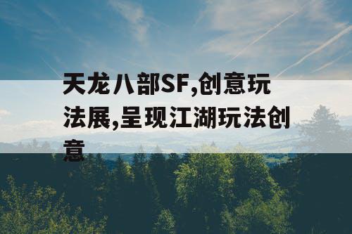天龙八部SF,创意玩法展,呈现江湖玩法创意