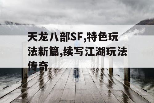 天龙八部SF,特色玩法新篇,续写江湖玩法传奇