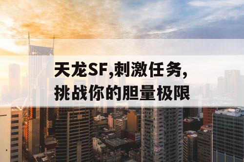 天龙SF,刺激任务,挑战你的胆量极限