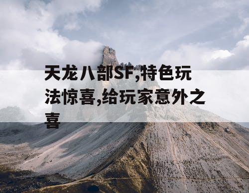 天龙八部SF,特色玩法惊喜,给玩家意外之喜
