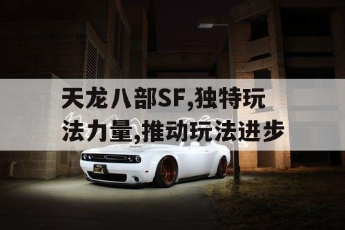 天龙八部SF,独特玩法力量,推动玩法进步