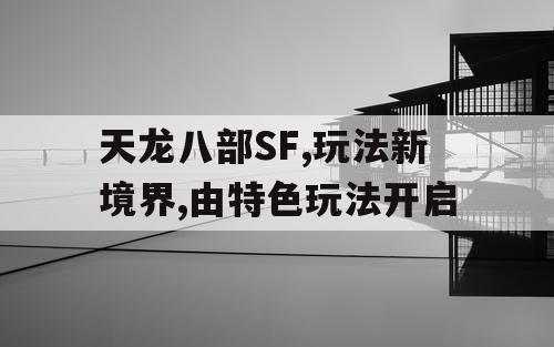 天龙八部SF,玩法新境界,由特色玩法开启