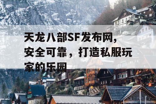 天龙八部SF发布网,安全可靠，打造私服玩家的乐园
