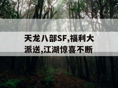 天龙八部SF,福利大派送,江湖惊喜不断