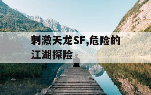 刺激天龙SF,危险的江湖探险