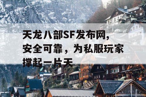 天龙八部SF发布网,安全可靠，为私服玩家撑起一片天