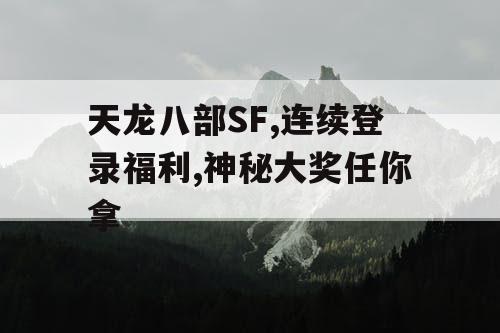 天龙八部SF,连续登录福利,神秘大奖任你拿